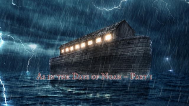 As in the Days of Noah - Part I